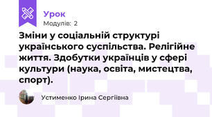 Зміни у соціальній структурі українського суспільства. Релігійне життя. Здобутки українців у сфері культури (наука, освіта, мистецтва, спорт).  