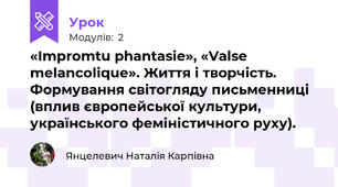 «Іmpromtu phantasie», «Valse melancolique». Життя і творчість. Формування світогляду письменниці (вплив європейської культури, українського феміністичного руху). 