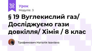 § 19 Вуглекислий газ/ Досліджуємо гази довкілля/ Хімія / 8 клас