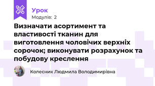 Визначати асортимент та властивості тканин для виготовлення чоловiчих верхніх сорочок; виконувати розрахунок та побудову креслення