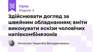 Здiйснювати догляд за швейним обладнанням; вміти виконувати ескізи чоловічих напівкомбінезонів