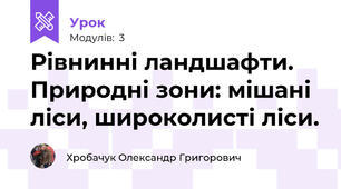 Рівнинні ландшафти. Природні зони: мішані ліси, широколисті ліси.