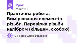 Практична робота. Вимірювання елементів різьби. Перевірка різьби калібром (кільцем, скобою).
