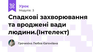 Спадкові захворювання та вроджені вади людини.(Інтелект)