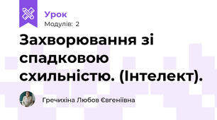 Захворювання зі спадковою схильністю. (Інтелект).