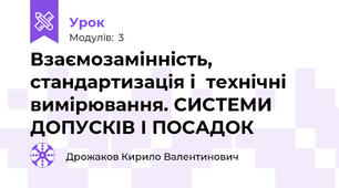 Взаємозамінність, стандартизація і  технічні вимірювання. СИСТЕМИ ДОПУСКІВ І ПОСАДОК