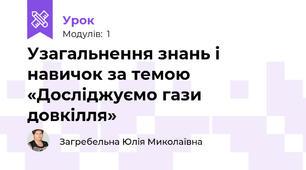 Узагальнення знань і навичок за темою «Досліджуємо гази довкілля»