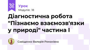 Діагностична робота "Пізнаємо взаємозв'язки у природі" частина І
