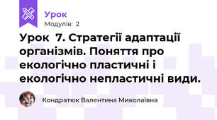 Урок  7. Стратегії адаптації організмів. Поняття про екологічно пластичні і екологічно непластичні види.