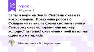 Запаси води на Землі. Світовий океан та його складові.  Практична робота 6.  Складання та аналіз схеми системи течій у Світовому океані; порівняння впливу холодної та теплої океанічних течії на клімат одного з материків.