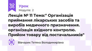 Лекція № 11 Тема:" Організація приймання лікарських засобів та виробів медичного призначення. організація вхідного контролю. Прийом товару від постачальників"