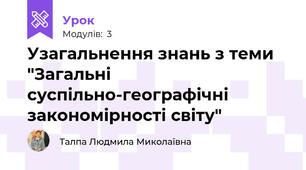 Узагальнення знань з теми "Загальні суспільно-географічні закономірності світу"