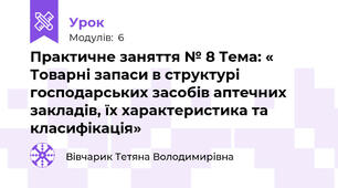 Практичне заняття № 8 Тема: «  Товарні запаси в структурі господарських засобів аптечних закладів, їх характеристика та класифікація» 