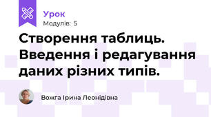 Створення таблиць. Введення і редагування даних різних типів.