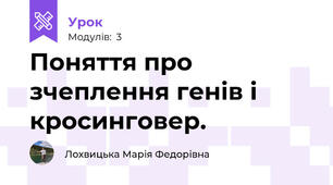 Поняття про зчеплення генів і кросинговер.