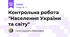 Контрольна робота "Населення України та світу"
