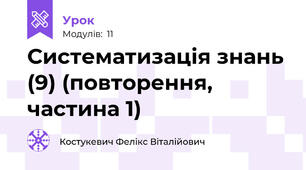 Систематизація знань (9) (повторення, частина 1)