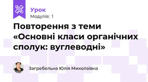 Повторення з теми «Основні класи органічних сполук: вуглеводні»