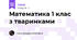 Математика 1 клас з тваринками