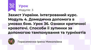  Захист України. Інтегрований курс. Модуль 4. Домедична допомога в умовах бою. Урок 36. Ознаки критичної кровотечі. Способи її зупинки за допомогою тампонування та турнікетів