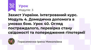 Захист України. Інтегрований курс. Модуль 4. Домедична допомога в умовах бою. Урок 40. Огляд постраждалого, перевірка стану свідомості та попередження гіпотермії