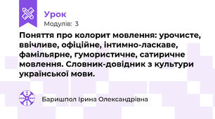 Поняття про колорит мовлення: урочисте, ввічливе, офіційне, інтимно-ласкаве, фамільярне, гумористичне, сатиричне мовлення. Словник-довідник з культури української мови.