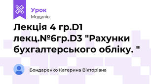 Лекція 4 гр.D1 лекц.№6гр.D3 "Рахунки бухгалтерського обліку. "