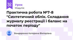 Практична робота №7-8 "Синтетичний облік. Складання журналу реєстрації і баланс на початок періоду"