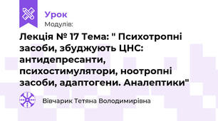 Лекція № 17 Тема: " Психотропні засоби, збуджують ЦНС: антидепресанти, психостимулятори, ноотропні засоби, адаптогени. Аналептики"