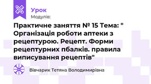 Практичне заняття № 15 Тема: " Організація роботи аптеки з рецептурою. Рецепт. Форми рецептурних банків. правила виписування рецептів"