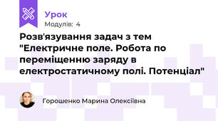 Розвʼязування задач з тем "Електричне поле. Робота по переміщенню заряду в електростатичному полі. Потенціал"