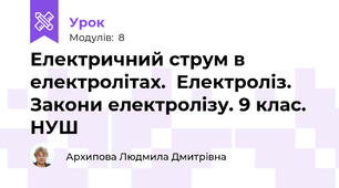 Електричний струм в електролітах.  Електроліз. Закони електролізу. 9 клас. НУШ