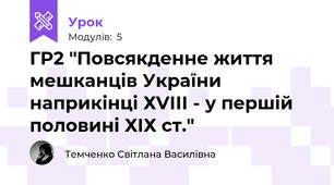 ГР2 "Повсякденне життя мешканців України наприкінці ХVІІІ - у першій половині ХІХ ст."