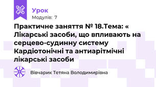 Практичне заняття № 18.Тема: « Лікарські засоби, що впливають на серцево-судинну систему Кардіотонічні та антиарітмічні лікарські засоби