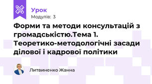 Форми та методи консультацій з громадськістю.Тема 1. Теоретико-методологічні засади ділової і кадрової політики
