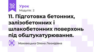 11. Підготовка бетонних, залізобетонних і шлакобетонних поверхонь під обштукатурювання.