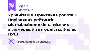  Урбанізація. Практична робота 3. Порівняння рейтингів міст-мільйонників та міських агломерацій за людністю. 9 клас НУШ