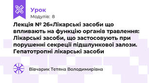 Лекція № 26«Лікарські засоби що впливають на функцію органів травлення: Лікарські засоби, що застосовують при порушенні секреції підшлункової залози.  Гепатотропні лікарські засоби