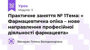 Практичне заняття № 1Тема: « Фармацевтична опіка – нове направлення професійної діяльності фармацевта»