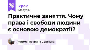 Практичне заняття. Чому права і свободи людини є основою демократії?