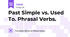 Past Simple vs. Used To. Phrasal Verbs.