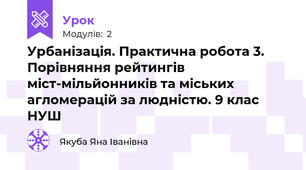  Урбанізація. Практична робота 3. Порівняння рейтингів міст-мільйонників та міських агломерацій за людністю. 9 клас НУШ