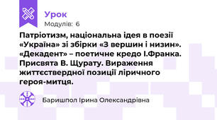 Патріотизм, національна ідея в поезії «Україна» зі збірки «З вершин і низин». «Декадент» – поетичне кредо І.Франка. Присвята В. Щурату. Вираження життєствердної позиції ліричного героя-митця.