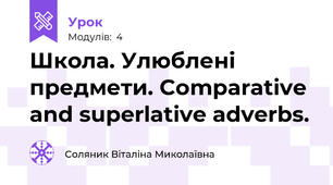 Школа. Улюблені предмети. Comparative and superlative adverbs.
