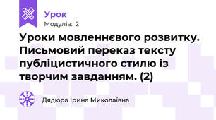 Уроки мовленнєвого розвитку. Письмовий переказ тексту публіцистичного стилю із творчим завданням. (2)