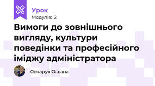 Вимоги до зовнішнього вигляду, культури поведінки та професійного іміджу адміністратора 