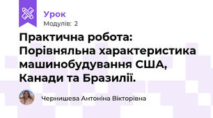 Практична робота: Порівняльна характеристика машинобудування США, Канади та Бразилії.