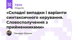  «Складні випадки і варіанти синтаксичного керування. Словосполучення з прийменниками»