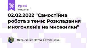 02.02.2022 "Самостійна робота з теми: Розкладання многочленів на множники"