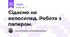 Сідаємо на велосипед. Робота з папером.